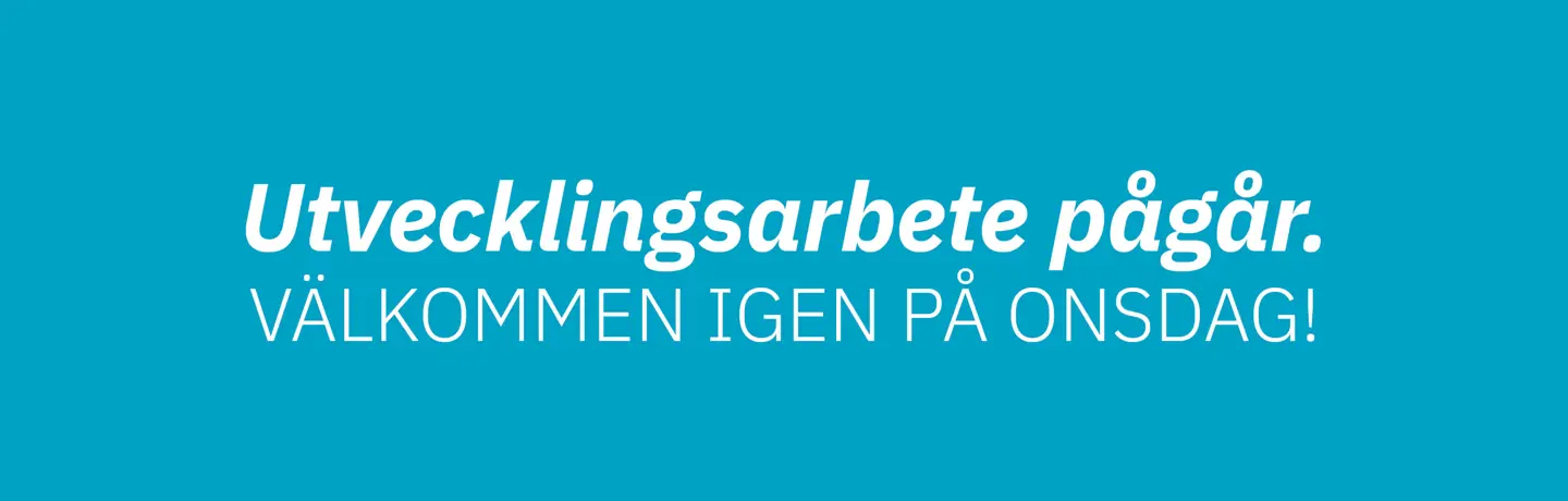 Utvecklingsarbete pågår. Välkommen igen på onsdag.